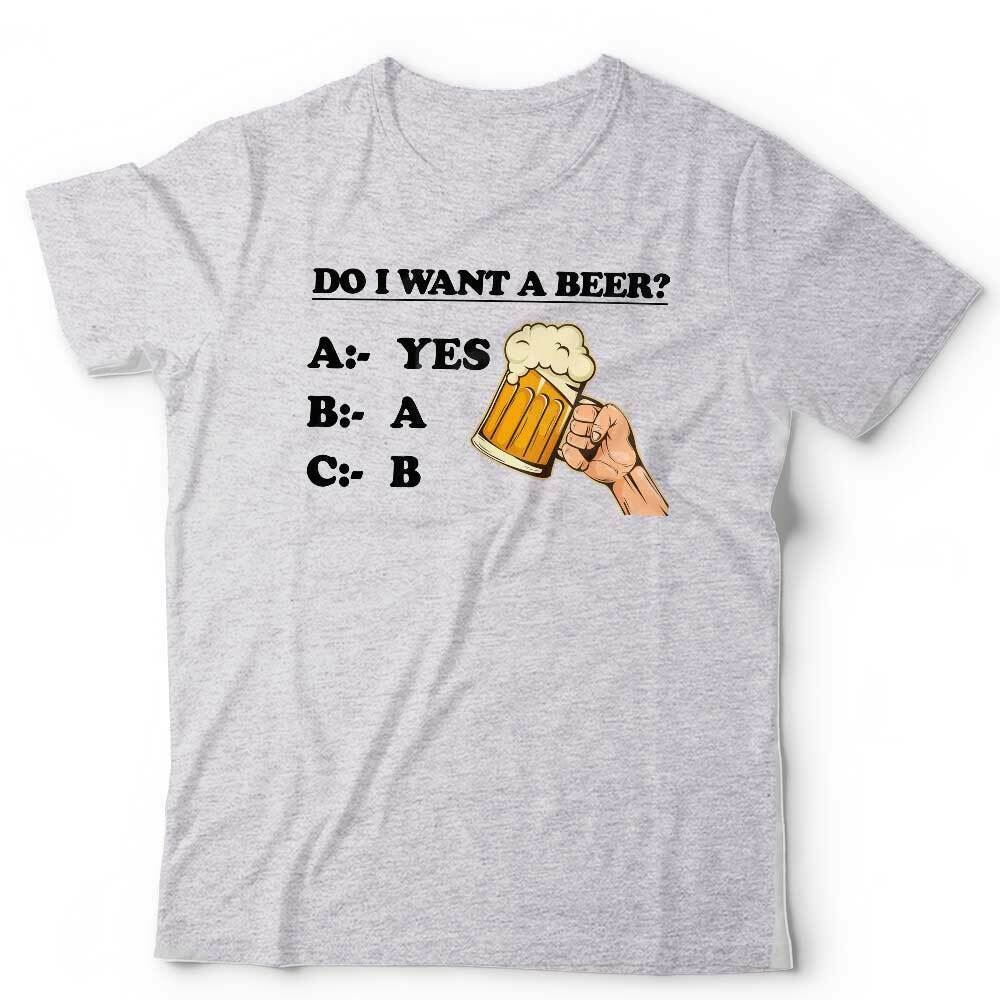 Do I Want A Beer? Tshirt Unisex