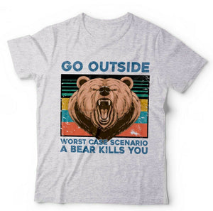 Go Outside, Worse Case Scenario A Bear Kills You Unisex Tshirt
