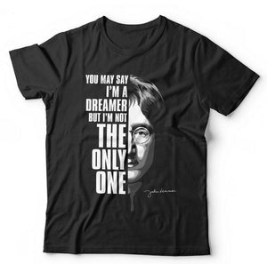 You May Say I'm A Dreamer Unisex Tshirt