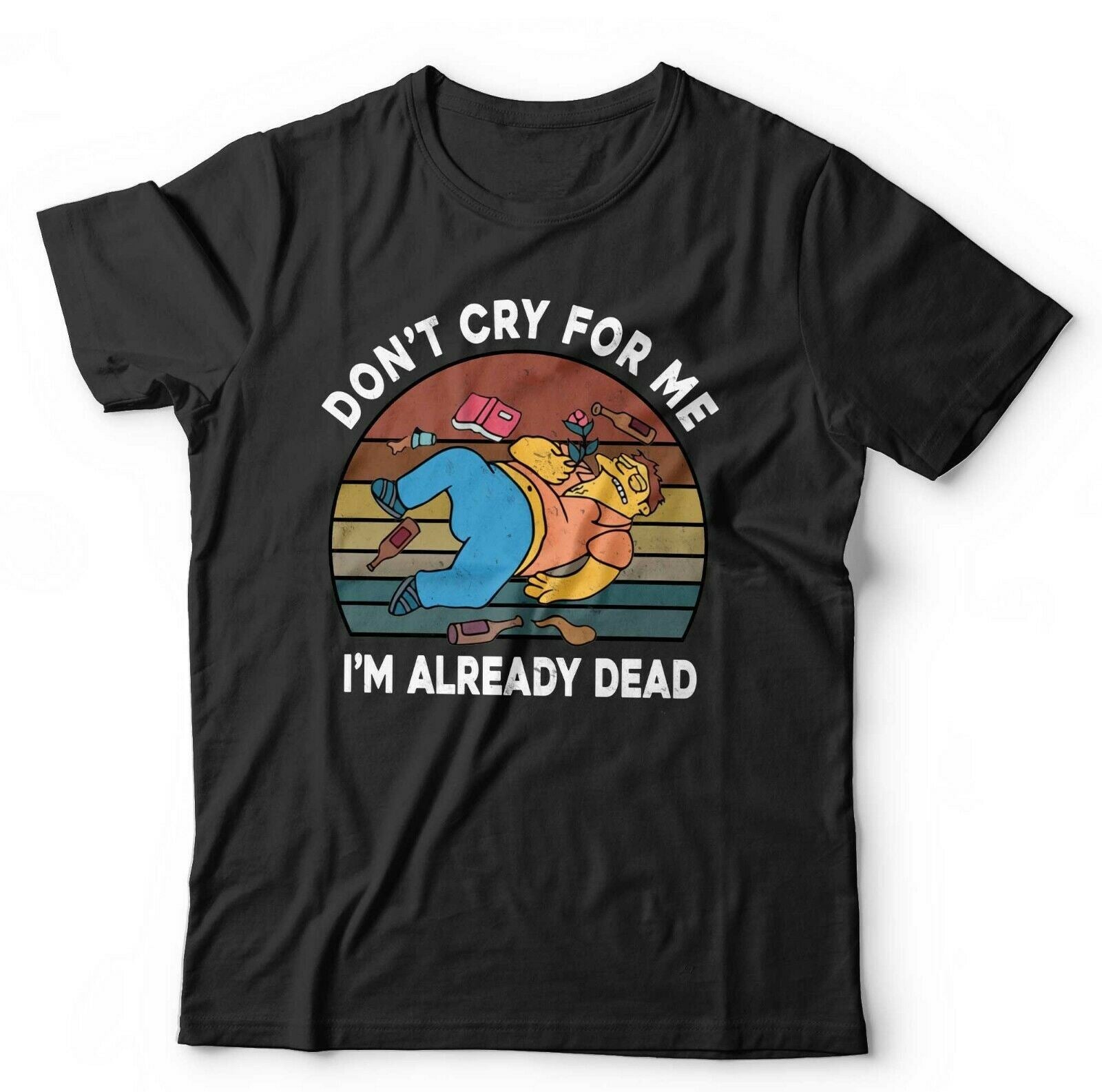 Don't Cry For Me I'm Already Dead Tshirt Unisex