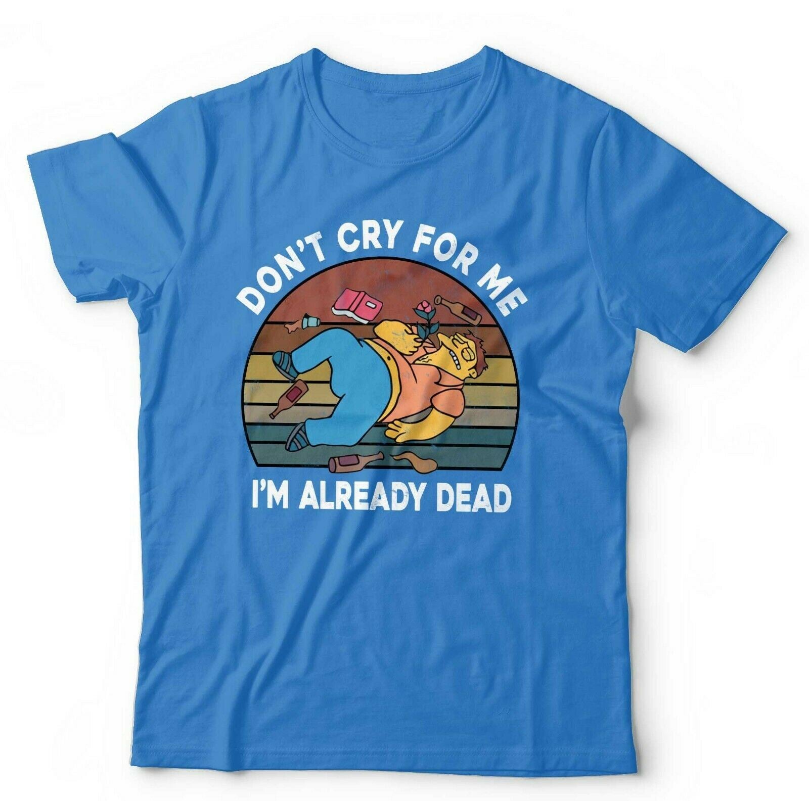 Don't Cry For Me I'm Already Dead Tshirt Unisex