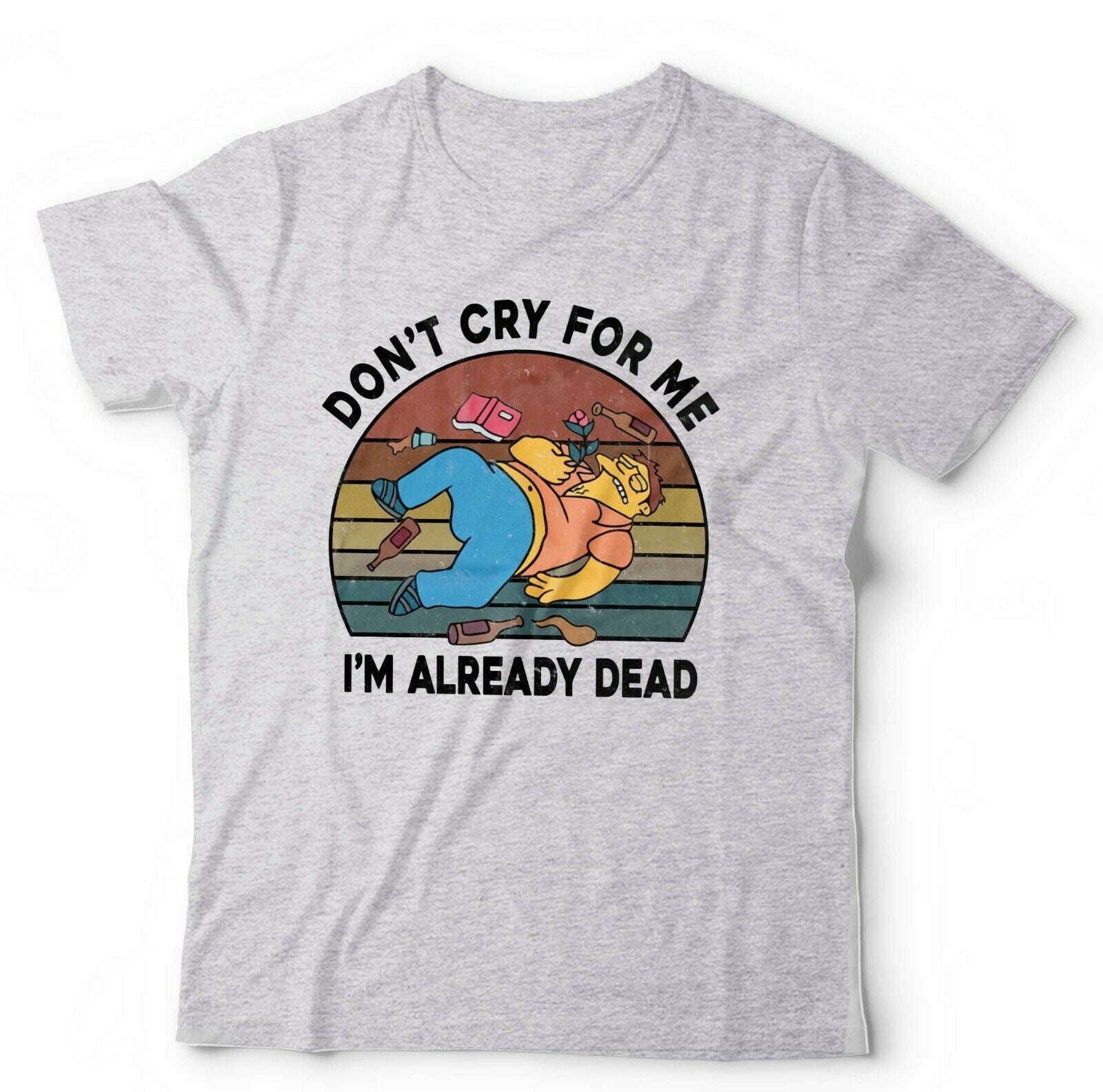 Don't Cry For Me I'm Already Dead Tshirt Unisex