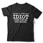 I'm Not A Complete Idiot Some Pieces Are Missing Tshirt Unisex