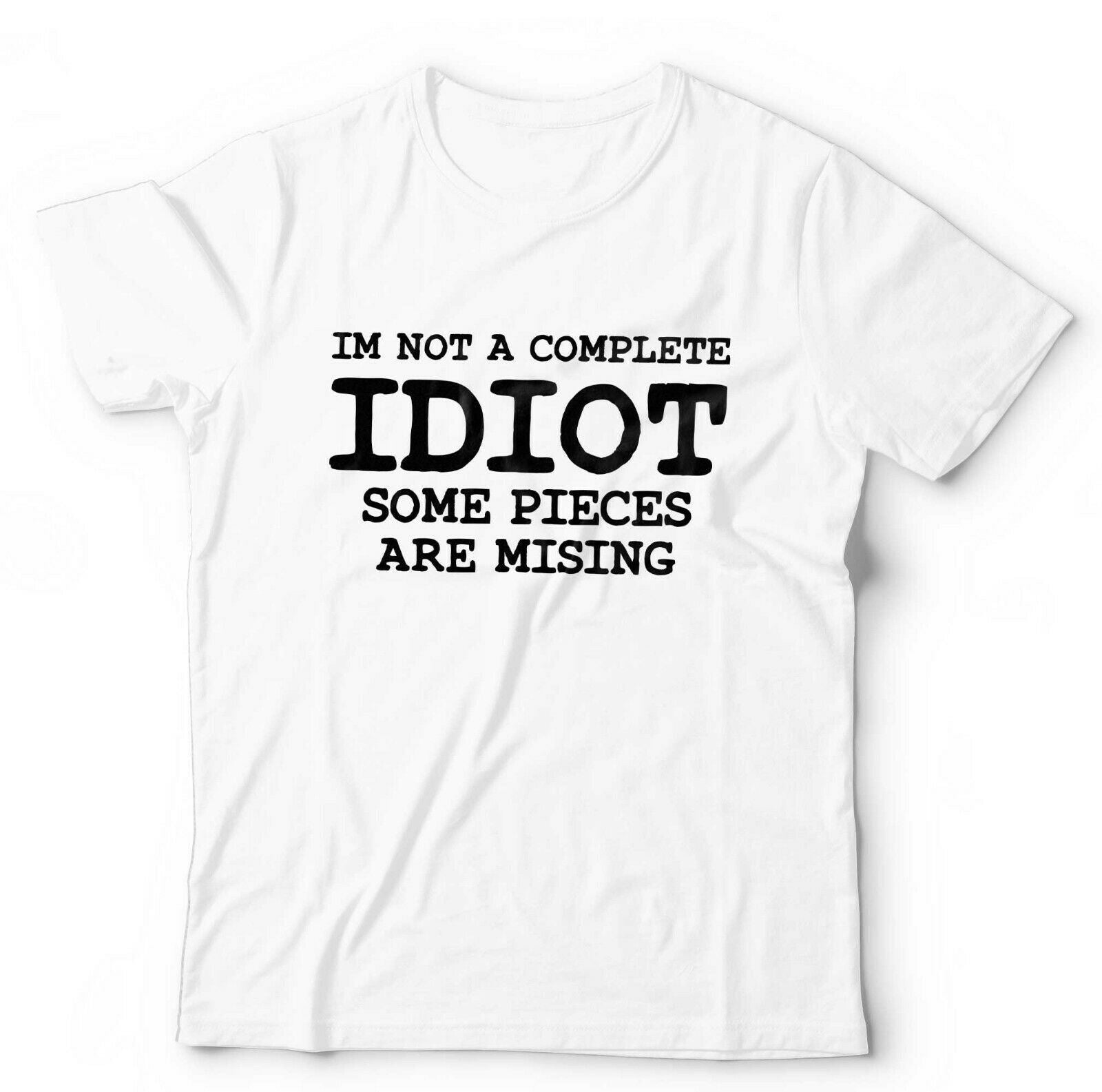 I'm Not A Complete Idiot Some Pieces Are Missing Tshirt Unisex