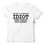 I'm Not A Complete Idiot Some Pieces Are Missing Tshirt Unisex