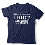 I'm Not A Complete Idiot Some Pieces Are Missing Tshirt Unisex
