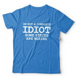I'm Not A Complete Idiot Some Pieces Are Missing Tshirt Unisex