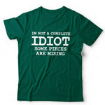 I'm Not A Complete Idiot Some Pieces Are Missing Tshirt Unisex