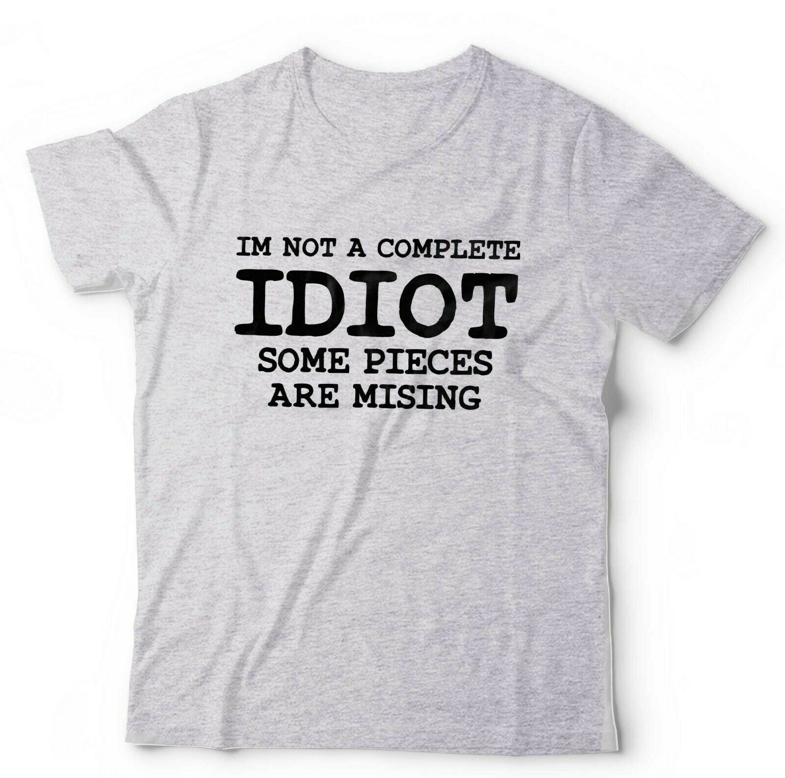 I'm Not A Complete Idiot Some Pieces Are Missing Tshirt Unisex