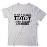 I'm Not A Complete Idiot Some Pieces Are Missing Tshirt Unisex