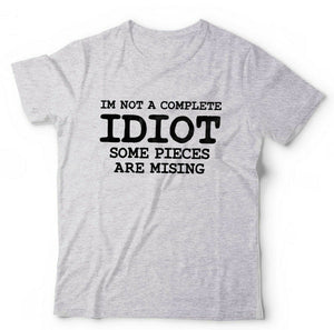 I'm Not A Complete Idiot Some Pieces Are Missing Tshirt Unisex