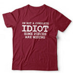I'm Not A Complete Idiot Some Pieces Are Missing Tshirt Unisex