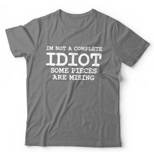 I'm Not A Complete Idiot Some Pieces Are Missing Tshirt Unisex