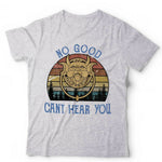 No Good Can't Hear You Tshirt Unisex & Kids