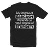 My Degree of Sarcasm Depends on Your Level Of Stupidity T-shirt