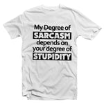 My Degree of Sarcasm Depends on Your Level Of Stupidity T-shirt