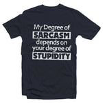 My Degree of Sarcasm Depends on Your Level Of Stupidity T-shirt