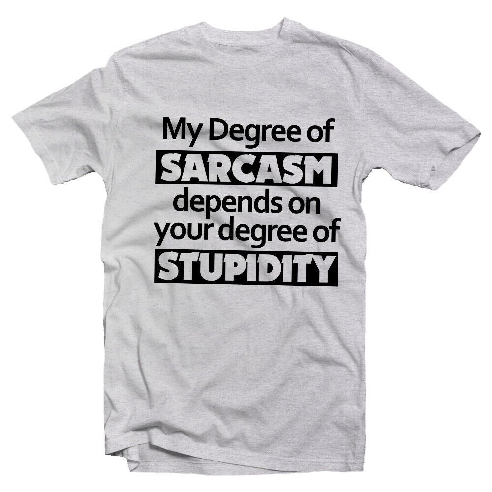 My Degree of Sarcasm Depends on Your Level Of Stupidity T-shirt