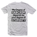 My Degree of Sarcasm Depends on Your Level Of Stupidity T-shirt