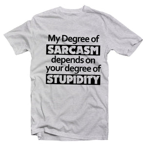 My Degree of Sarcasm Depends on Your Level Of Stupidity T-shirt
