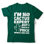 Im No Cactus Expert But I Know A Prick When I See One T shirt Unisex