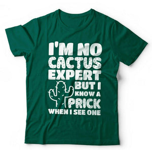 Im No Cactus Expert But I Know A Prick When I See One T shirt Unisex