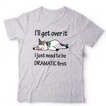 I'll Get Over It UNICORN Tshirt Unisex & Kids