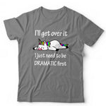 I'll Get Over It UNICORN Tshirt Unisex & Kids