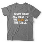 I Work Hard All Week Tshirt Unisex