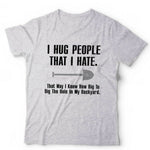 I Hug People That I Hate Tshirt Unisex