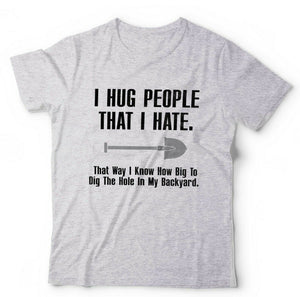 I Hug People That I Hate Tshirt Unisex