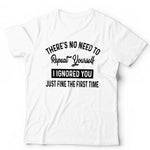 There's No Need To Repeat Yourself Tshirt Unisex & Kids