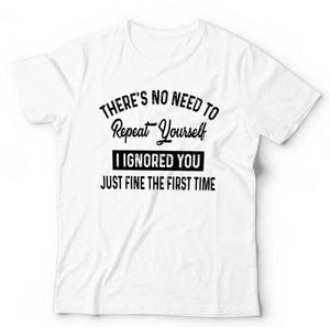 There's No Need To Repeat Yourself Tshirt Unisex & Kids