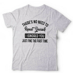 There's No Need To Repeat Yourself Tshirt Unisex & Kids