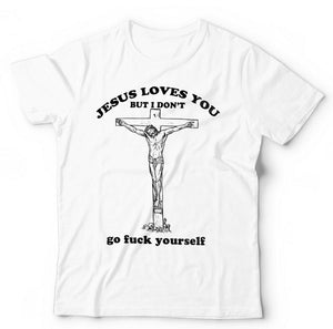 Jesus Loves You But I Don't Tshirt Unisex