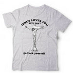 Jesus Loves You But I Don't Tshirt Unisex