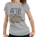 Sorry I'm Late. My Cat Was Sitting On Me Tshirt Fitted Ladies