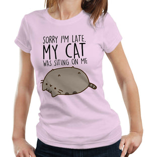 Sorry I'm Late. My Cat Was Sitting On Me Tshirt Fitted Ladies