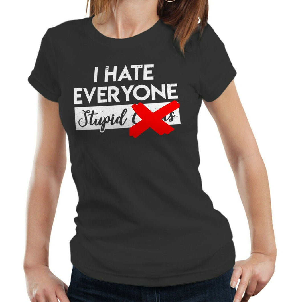 I Hate Everyone Stupid C**ts Tshirt Fitted Ladies