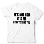 It's Not You It's Me. I Can't Stand You Tshirt Unisex & Kids