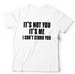 It's Not You It's Me. I Can't Stand You Tshirt Unisex & Kids