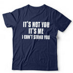 It's Not You It's Me. I Can't Stand You Tshirt Unisex & Kids