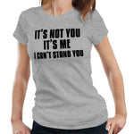 It's Not You It's Me. I Can't Stand You Tshirt Fitted Ladies