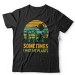 Sometimes I Wet My Plants Tshirt Unisex