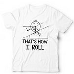 That's How I Roll Tshirt Unisex & Kids