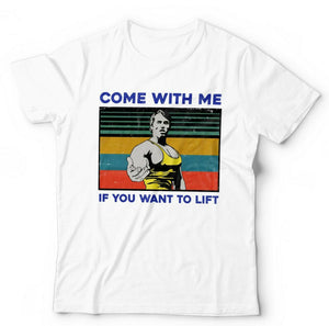 Come With Me If You Want To Lift Tshirt Unisex