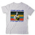 Come With Me If You Want To Lift Tshirt Unisex