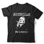 In A World Filled With Kardashians Be A Patsy Unisex Tshirt