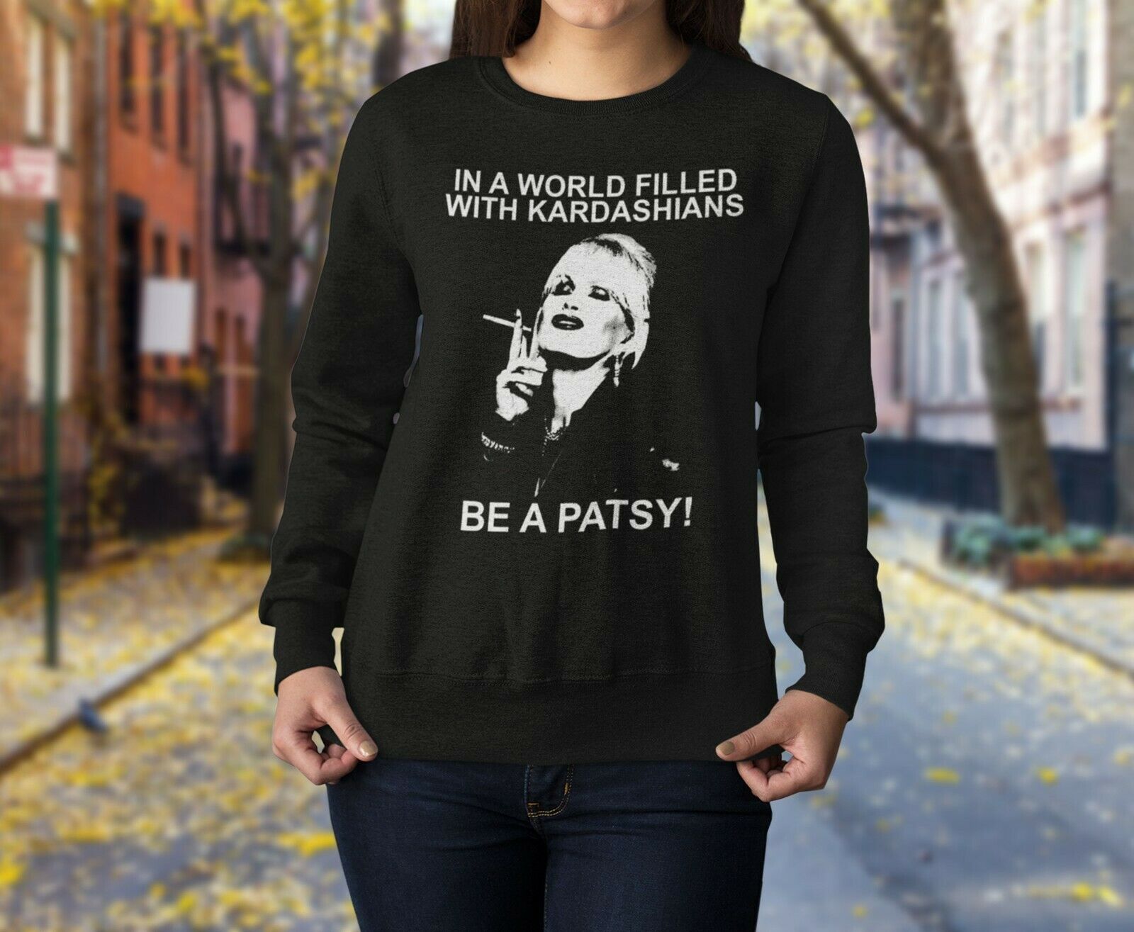 In A World Filled With Kardashians Be A Patsy Sweatshirt,