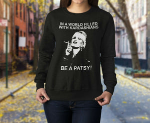 In A World Filled With Kardashians Be A Patsy Sweatshirt,